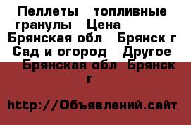 Пеллеты - топливные гранулы › Цена ­ 7 500 - Брянская обл., Брянск г. Сад и огород » Другое   . Брянская обл.,Брянск г.